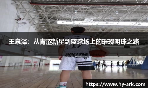 王泉泽：从青涩新星到篮球场上的璀璨明珠之路