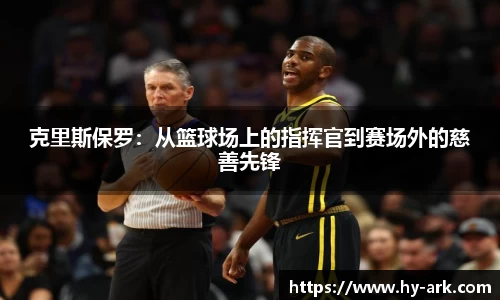 克里斯保罗：从篮球场上的指挥官到赛场外的慈善先锋