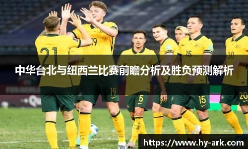 中华台北与纽西兰比赛前瞻分析及胜负预测解析